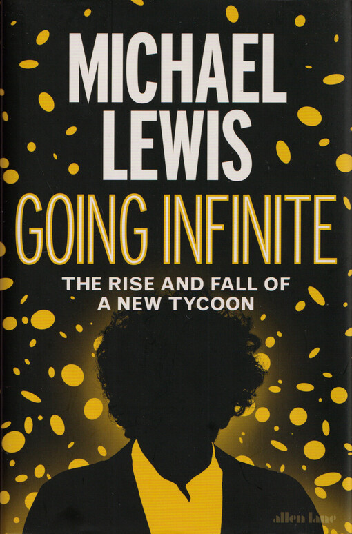 Going infinite : the rise and fall of a new tycoon