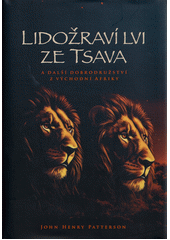 Lidožraví lvi ze Tsava : a další dobrodružství z východní Afriky  (odkaz v elektronickém katalogu)