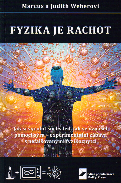 Fyzika je rachot : jak si vyrobit suchý led, jak se vznášet pomocí sýra - experimentální zábava s nefalšovanými fyzikozpytci
