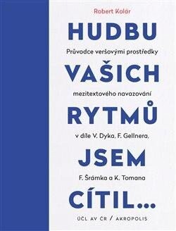 Hudbu vašich rytmů jsem cítil... : průvodce veršovými prostředky mezitextového navazování v díle V. Dyka, F. Gellnera, F. Šrámka a K. Tomana