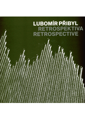 Lubomír Přibyl : retrospektiva = retrospective  (odkaz v elektronickém katalogu)