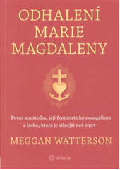 Odhalení Marie Magdaleny : první apoštolka, její feministické evangelium a láska, která je silnější než smrt  (odkaz v elektronickém katalogu)