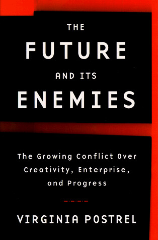 The future and its enemies : the growing conflict over creativity, enterprise, and progress