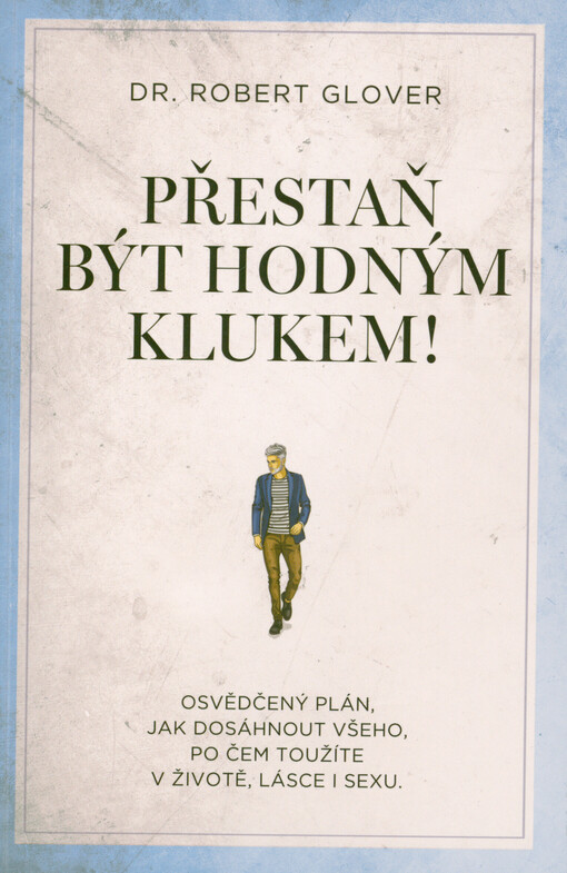 Přestaň být hodným klukem! : osvědčený plán, jak dosáhnout všeho, po čem toužíte v životě, lásce i sexu
