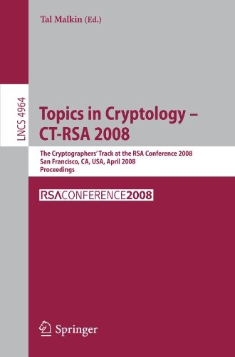 Topics in Cryptology - CT-RSA 2008: The Cryptographers' Track at the RSA Conference 2008, San Francisco, CA, USA, April 8-11, 2008, Proceedings ... Computer Science / Security and Cryptology)