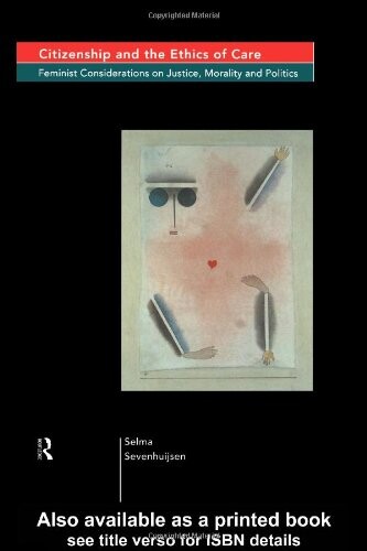 Citizenship and the ethics of care : feminist considerations on justice, morality and politics
