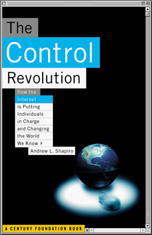 The Control Revolution: How the Internet is Putting Individuals in Charge and Changing the World We Know