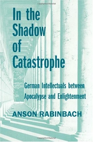 In the shadow of catastrophe : German intellectuals between apocalypse and enlightenment