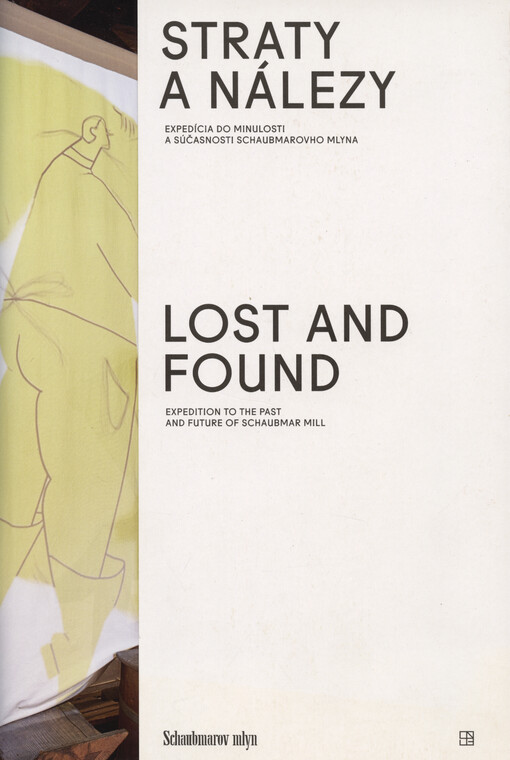 Straty a nálezy : expedícia do minulosti a súčasnosti Schaubmarovho mlyna = Lost and found : expedition to the past and future of Schaubmar mill
