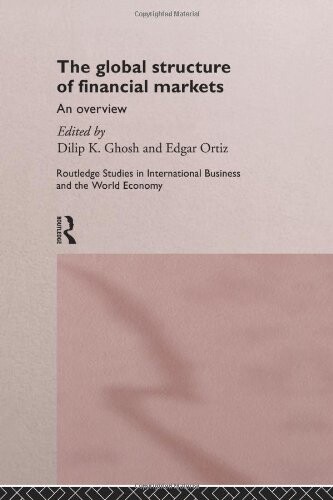 The Global Structure of Financial Markets: An Overview (Routledge Studies in International Business and the World Economy)