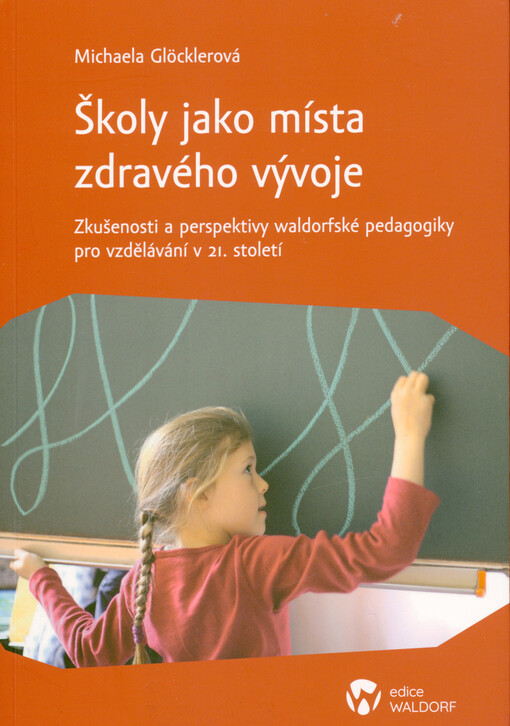 Školy jako místa zdravého vývoje : zkušenosti a perspektivy waldorfské pedagogiky pro vzdělávání v 21. století