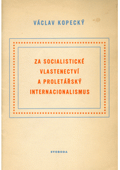Za socialistické vlastenectví a proletářský internacionalismus : projev ... na konferenci čtenářů časopisu Za trvalý mír, za lidovou demokracii v Praze dne 2. III. 1952  (odkaz v elektronickém katalogu)