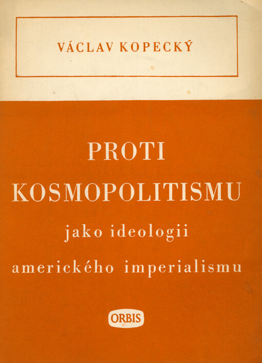 Proti kosmopolitismu jako ideologii amerického imperialismu : projev ministra Václava Kopeckého na první ideologické konferenci vysokoškolských vědeckých pracovníků konané v Brně 27.II.-1.III.1952