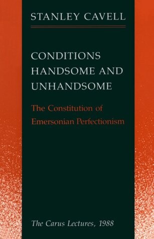Conditions Handsome and Unhandsome: The Constitution of Emersonian Perfectionism:  The Carus Lectures, 1988