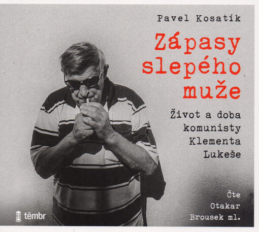 Zápasy slepého muže : život a doba komunisty Klementa Lukeše