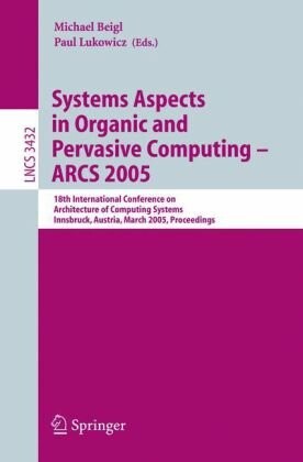 Systems Aspects in Organic and Pervasive Computing - ARCS 2005: 18th International Conference on Architecture of Computing Systems, Innsbruck, ... Computer Science and General Issues)