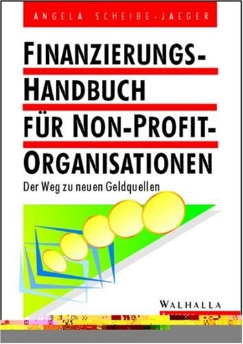 Finanzierungshandbuch für Non- Profit- Organisationen. Der Weg zu neuen Geldquellen.