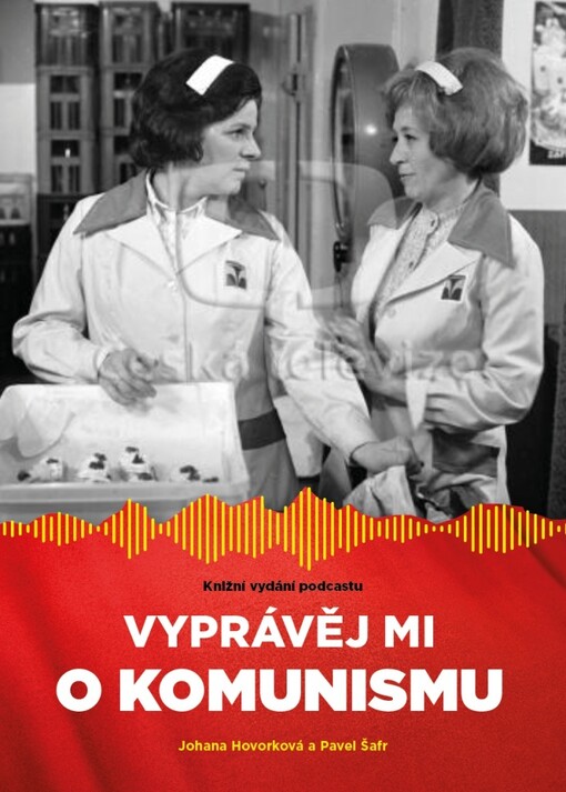 Vyprávěj mi o komunismu : knižní vydání podcastu