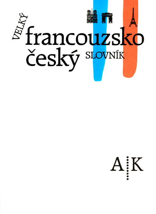 Velký francouzsko český slovník = Grand français tchèque dictionnaire