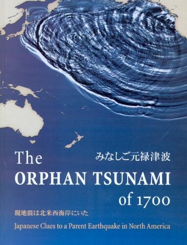 The orphan tsunami of 1700 = Minashigo Genroku tsunami : Japanese clues to a parent earthquake in North America