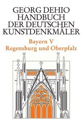 Bayern 5. Regensburg und die Oberpfalz. Handbuch der Deutschen Kunstdenkmï¿½ler