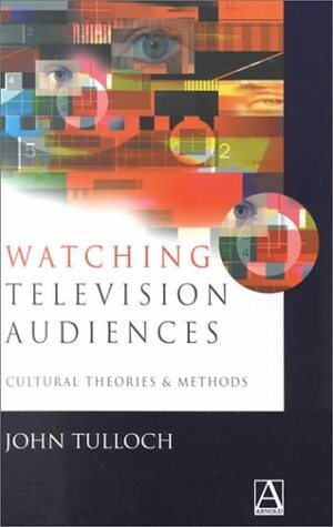 Watching Television Audiences: Cultural Theories and Methods