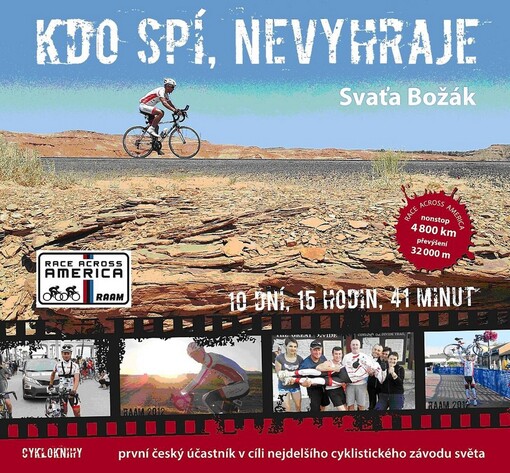 Kdo spí, nevyhraje :první český účastník v cíli nejdelšího cyklistického závodu světa : 10 dní, 15 hodin, 41 minut
