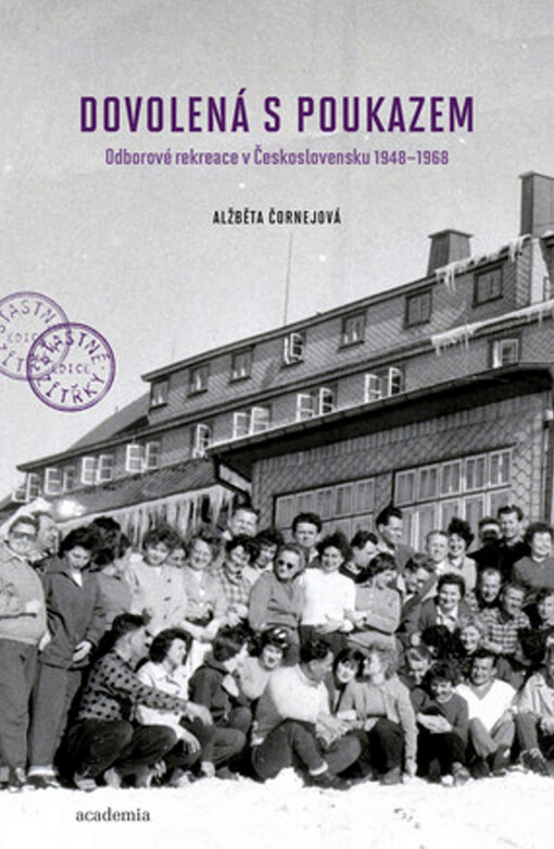 Dovolená s poukazem :odborové rekreace v Československu 1948-1968