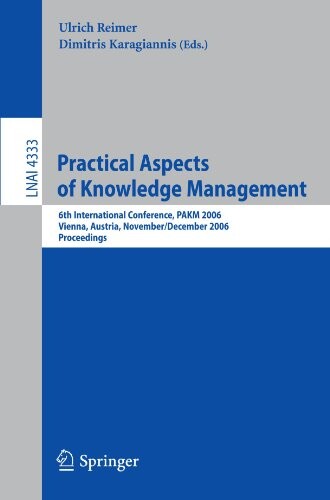 Practical aspects of knowledge management : 6th international conference, PAKM 2006, Vienna, Austria, November 30 - December 1, 2006 : proceedings