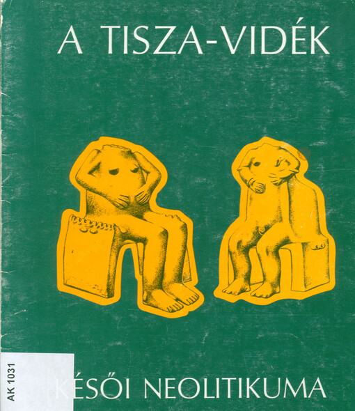 A Tisza-vidék késői neolitikuma : áttekintés a mai kutatásokról a legújabb ásatások tükrében Hódmezővásárhely-Gorzsa, Szegvár-Tűzköves, Öcsöd-Kováshalom, Vésztő-Mágor, Berettyóújfalu-Herpály