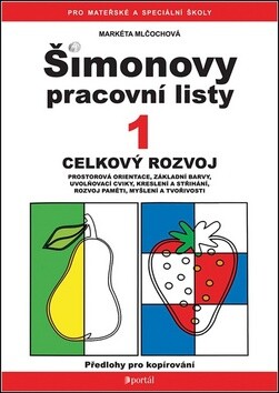 Šimonovy pracovní listy. 1, Celkový rozvoj : prostorová orientace, základní barvy, uvolňovací cviky, kreslení a střihání, rozvoj paměti, myšlení a tvořivosti : předlohy pro kopírování