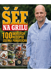Šéf na grilu : 100 skvělých receptů Zdeňka Pohlreicha  (odkaz v elektronickém katalogu)