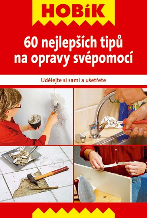 60 nejlepších tipů na opravy svépomocí : udělejte si sami a ušetřete