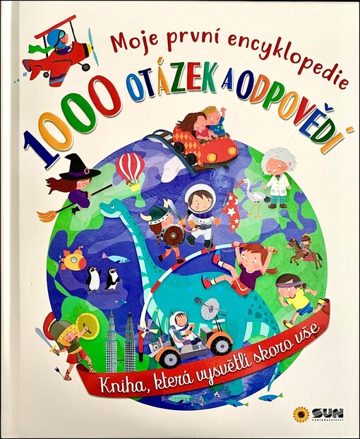 1000 otázek a odpovědí : moje první encyklopedie : kniha, která vysvětlí skoro vše