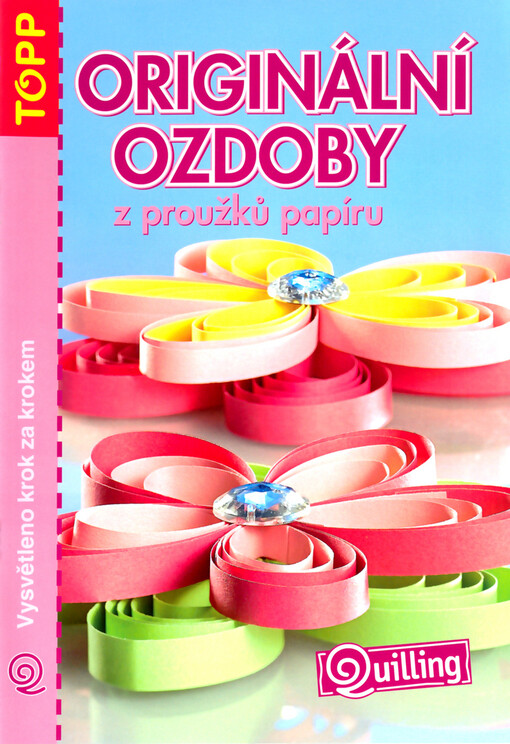 Originální ozdoby z proužků papíru : quilling : vysvětleno krok za krokem /