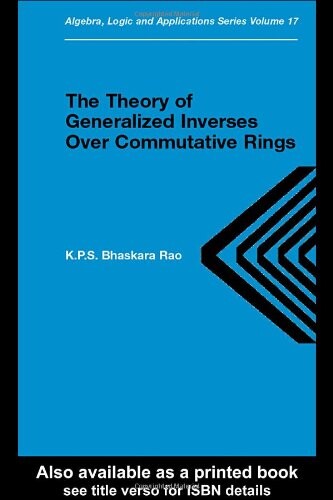 Theory of Generalized Inverses Over Commutative Rings (Algebra, Logic and Applications)
