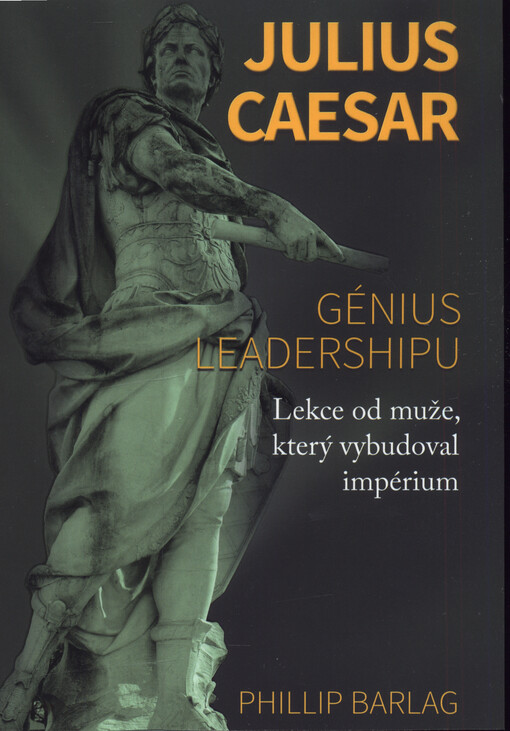 Julius Caesar - génius leadershipu : lekce od muže, který vybudoval impérium