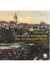700 let města Bechyně (1323-2023) : katalog k výstavě konané ve dnech 24.6.-28.10.2023 v Městském muzeu v Bechyni  (odkaz v elektronickém katalogu)