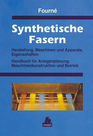 Synthetische Fasern : Herstellung, Maschinen und Apparate, Eigenschaften : Handbuch für Anlagenplanung, Maschinenkonstruktion und Betrieb