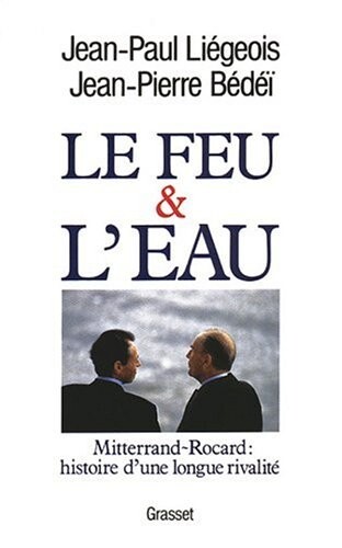 Le feu et l'eau: Mitterrand--Rocard, histoire d'une longue rivalite (French Edition)