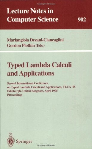 Typed Lambda Calculi and Applications: Second International Conference on Typed Lambda Calculi and Applications, TLCA '95, Edinburgh, United Kingdom, ... (Lecture Notes in Computer Science)