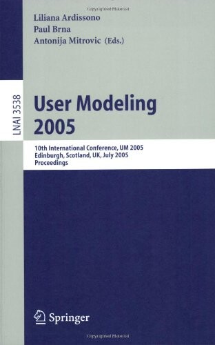 User Modeling 2005: 10th International Conference, UM 2005, Edinburgh, Scotland, UK, July 24-29, 2005, Proceedings (Lecture Notes in Computer Science / Lecture Notes in Artificial Intelligence)