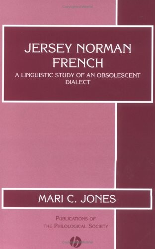 Jersey Norman French: A Linguistic Study of an Obsolescent Dialect (Publications of the Philological Society)