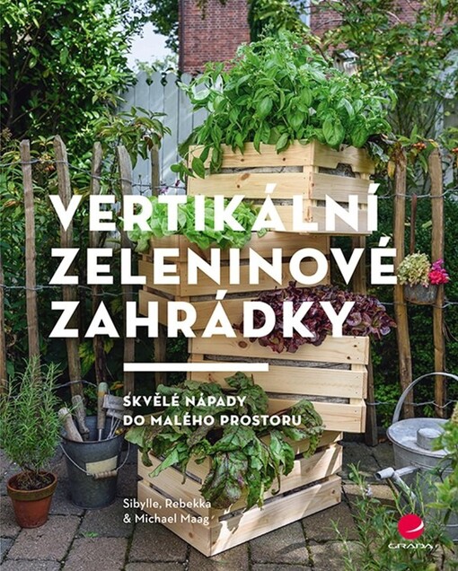 Vertikální zeleninové zahrádky | Maag Sibylle, Maag Rebekka, Maag Michael