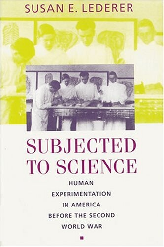 Subjected to Science: Human Experimentation in America before the Second World War (The Henry E. Sigerist Series in the History of Medicine)