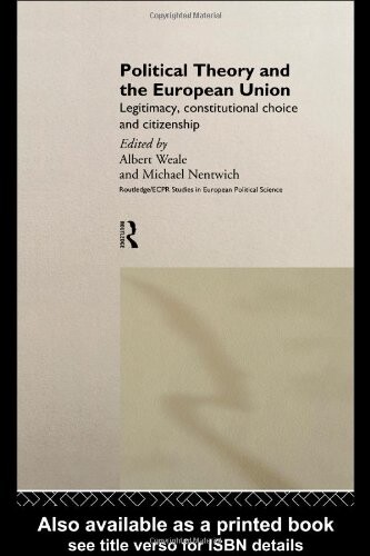 Political Theory and the European Union: Legitimacy, Constitutional Choice and Citizenship (Routledge/ECPR Studies in European Political Science)