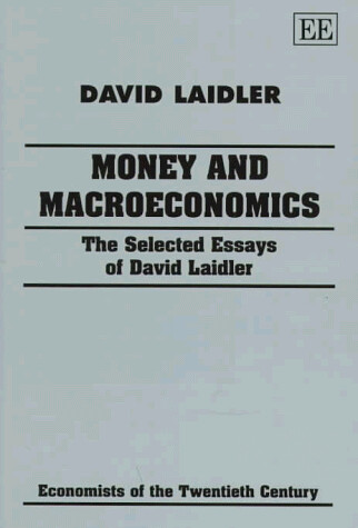 Money and macroeconomics : the selected essays of David Laidler
