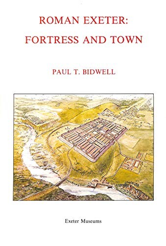Roman Exeter :fortress and town