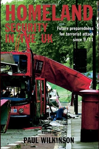 Homeland Security in the UK: Government Preparations for Terrorist Attack since 9/11 (Cass Series on Political Violence)