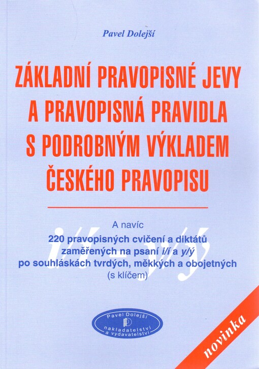 Základní pravopisné jevy a pravopisná pravidla s podrobným výkladem českého pravopisu : a navíc 220 pravopisných cvičení a diktátů zaměřených na psaní i/í a y/ý po souhláskách tvrdých, měkkých a obojetných (s klíčem)
